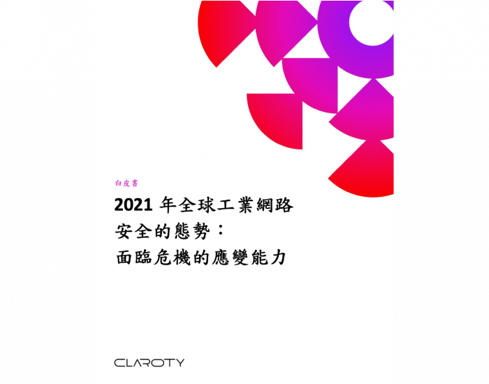 Claroty 全新報告 2021全球工業網路安全的態勢：面臨危機的應變能力